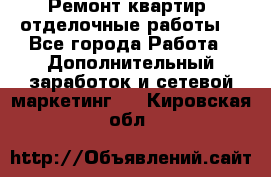 Ремонт квартир, отделочные работы. - Все города Работа » Дополнительный заработок и сетевой маркетинг   . Кировская обл.